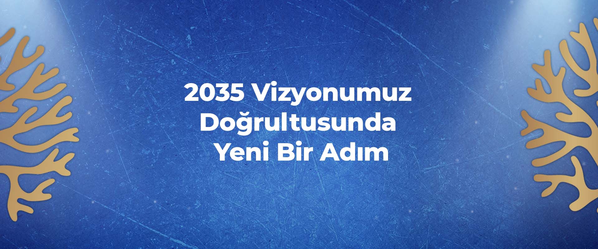 2035 Vizyonumuz Doğrultusunda Yeni Bir Adım